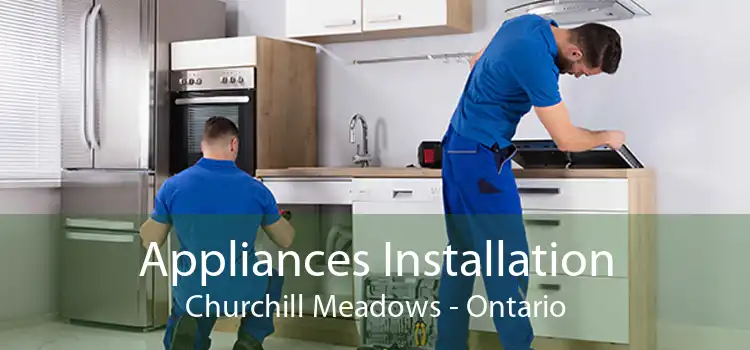 Appliances Installation Churchill Meadows - Ontario