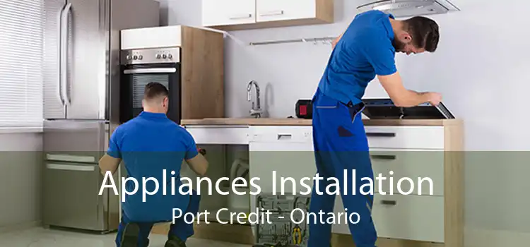 Appliances Installation Port Credit - Ontario