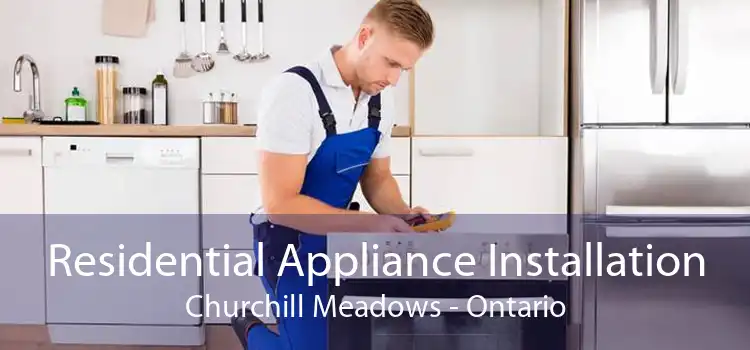 Residential Appliance Installation Churchill Meadows - Ontario