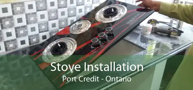 Stove Installation Port Credit - Ontario